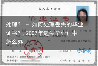 处理？ - 如何处理丢失的毕业证书？,2007年遗失毕业证书怎么办