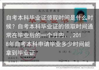 自考本科毕业证领取时间是什么时候？自考本科毕业证的领取时间通常在毕业后的一个月内。,2018年自考本···