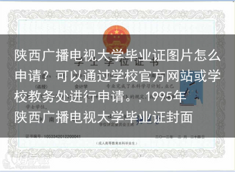 陕西广播电视大学毕业证图片怎么申请？可以通过学校官方网站或学校教务处进行申请。,1995年陕西广播电···