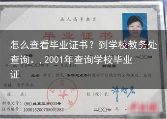 怎么查看毕业证书？到学校教务处查询。,2001年查询学校毕业证