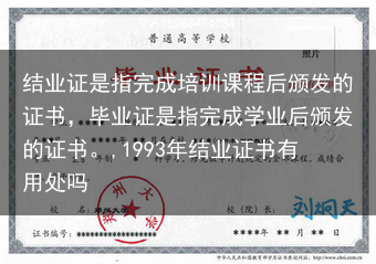 结业证是指完成培训课程后颁发的证书，毕业证是指完成学业后颁发的证书。,1993年结业证书有用处吗