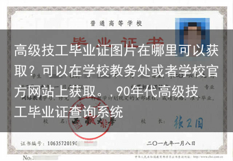 高级技工毕业证图片在哪里可以获取？可以在学校教务处或者学校官方网站上获取。,90年代高级技工毕业证查···
