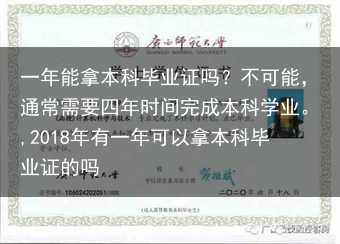 一年能拿本科毕业证吗？不可能，通常需要四年时间完成本科学业。,2018年有一年可以拿本科毕业证的吗