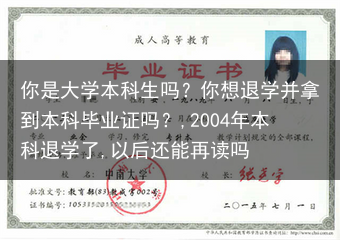 你是大学本科生吗？你想退学并拿到本科毕业证吗？,2004年本科退学了,以后还能再读吗