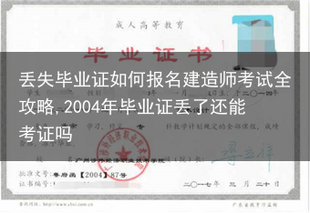 丢失毕业证如何报名建造师考试全攻略,2004年毕业证丢了还能考证吗